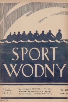 Sport Wodny : dwutygodnik poświęcony sprawom wioślarstwa, żeglarstwa, pływactwa, turystyki wodnej, jachtingu motorowego. R.12, 1936, nr 20