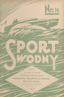Sport Wodny : dwutygodnik poświęcony sprawom wioślarstwa, żeglarstwa, pływactwa, turystyki wodnej, jachtingu motorowego. R.14, 1938, nr 16