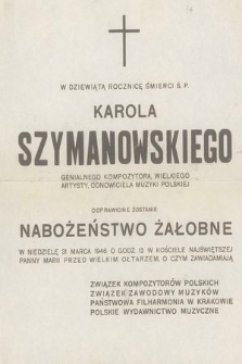 W dziewiątą rocznicę śmierci ś. p. Karola Szymanowskiego genialnego kompozytora, wielkiego artysty, odnowiciela muzyki polskiej odprawione zostanie nabożeństwo żałobne w niedzielę 31 marca 1946 o godz. 12 [...]