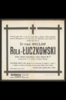 W dniu 9 grudnia 1939 r. [...] zasnął w Bogu [...] Dr med. Wacław Rola-Łuczkowski emer. lekarz powiatowy, major-lekarz W.P. [...]