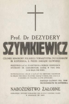 Prof. Dr Dezydery Szymkiewicz członek honorowy Polskiego Towarzystwa Przyrodników im. Mikołaja Kopernika, b. prezes Zarządu Głównego przeżywszy lat 63 [...] zasnął w Panu dnia 15-go maja 1948 roku [...]