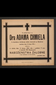 Za spokój duszy ś. p. Dra Adama Chmiela b. dyrektora Archiwum aktów dawnych m. Krakowa zmarłego dnia 13 lutego 1934 r. [...]