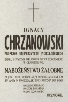 Ignacy Chrzanowski profesor Uniwersytetu Jagiellońskiego [...] Nabożeństwo za Jego duszę odbędzie się w Kościele Akademickim św. Anny w poniedziałek 20-go stycznia 1947 roku