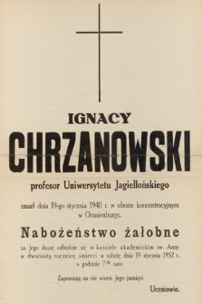 Ignacy Chrzanowski profesor Uniwersytetu Jagiellońskiego [...] Nabożeństwo żałobne za Jego duszę odbędzie się w kościele akademickim św. Anny w dwunastą rocznicę śmierci w sobotę dnia 19 stycznia 1952 r.