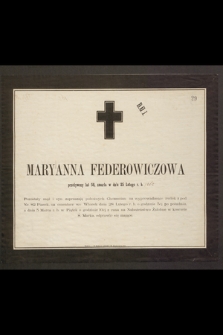 Maryanna Federowiczowa przeżywszy lat 58, zmarła w dniu 25 Lutego r. b. [...]