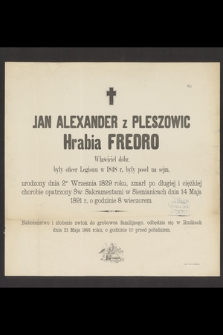Jan Alexander z Pleszowic Hrabia Fredro Właściciel dóbr, były oficer Legionu w 1848 r., były poseł na sejm, urodzony dnia 2go Września 1829 roku, zmarł […] w Siemianicach dnia 14 Maja 1891 r. […]