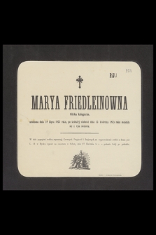 Marya Friedleinowna Córka księgarza, urodzona dnia 18 Lipca 1857 roku, po krótkiej słabości dnia 15 Kwietnia 1875 roku rozstała się z tym światem [...]