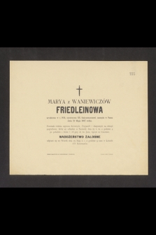 Marya z Waniewiczów Friedleinowa urodzona w r. 1831, opatrzona ŚŚ. Sakramentami, zasnęła w Panu dnia 21 Maja 1897 roku [...]