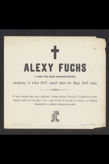 Alexy Fuchs b. inżynier drogi żelaznej warszawsko-wiedeńskiej urodzony w roku 1847, zmarł dnia 1go Maja 1887 roku [...]
