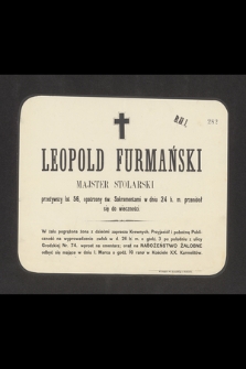 Leopold Furmański majster stolarski przeżywszy lat 56, opatrzonyśw. Sakramentami w dniu 24 b. m. przeniósł się do wieczności [...]