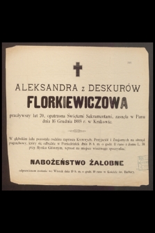 Aleksandra z Deskurów Florkiewiczowa przeżywszy lat 70 [...] zasnęła w Panu dnia 16 Grudnia 1893 r. w Krakowie [...]