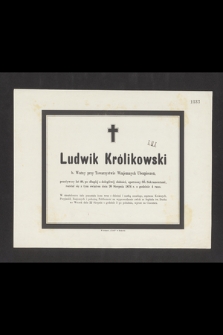 Ludwik Królikowski b. Woźny przy Towarzystwie Wzajemnych Ubezpieczeń, przeżywszy lat 40 [...] rozstał sie z tym światem dnia 20 Sierpnia 1876 r. o godzinie 4 rano [...]