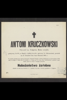 Antoni Kruczkowski Obywatel m. Podgórza, Radca miejski, przeżywszy lat 66 [...] przeniósł się do wieczności dnia 11-go Kwietnia 1894 r. [...]