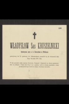 Władysław Sas Kruszelnicki dyetaryusz przy c. k. Starostwie w Wieliczce przeżywszy lat 32, opatrzony św. Sakramentami, przeniósł się do wieczności dnia 21-go stycznia 1891 roku […]