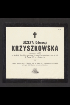 Józefa Odrowąż Krzyszkowska przeżywszy lat 50, po krótkiej chorobie, opatrzona Świętemi Sakramentami, zmarła dnia 18 Marca 1898 r. w Krakowie […]