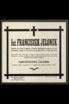Inż. Franciszek Jelonek, urodzony w r. 1864 [...] zasnął w Panu dnia 6-go sierpnia 1929 r. [...]