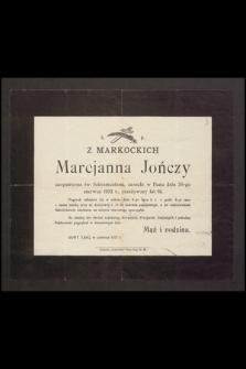 Ś. p. z Markockich Marcjanna Jończy [...] zasnęła w Panu dnia 30-go czerwca 1932 r., przeżywszy lat 61