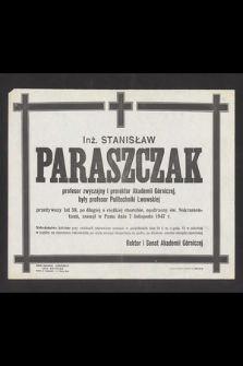 Inż. Stanisław Paraszczak profesor zwyczajny i prorektor Akademii Górniczej, były profesor Politechniki Lwowskiej [...], zmarł dnia 7 listopada 1947 r. [...]