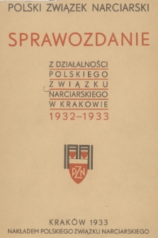 Sprawozdanie z Działalności Rady i Zarządu Głównego oraz Komisyj i Instytucyj Polskiego Związku Narciarskiego w Roku 1932-1933