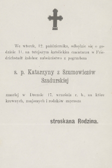 We wtorek, 12. października, odbędzie się [...] żałobne nabożeństwo z pogrzebem s. p. Katarzyny z Szumowiczów Szadurskiej zmarłej w Dreźnie 17. września r. b. [...]