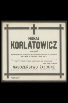 Michał Korlatowicz nauczyciel przeżywszy lat 40, [...] zasnął w Panu dnia 4 maja 1948 r.