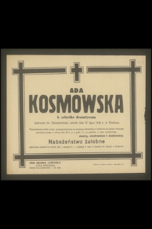 Ada Kosmowska b. artystka dramatyczna [...], zmarła dnia 27 lipca 1944 r. w Wieliczce