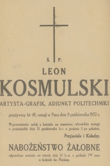 Ś. p. Leon Kosmulski artysta-grafik, adiunkt politechniki przeżywszy lat 48, zasnął w Panu dnia 9 października 1952 r.