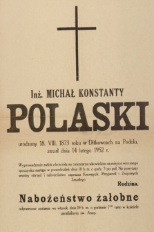 Inż. Michał Konstanty Polaski urodzony 18. VIII. 1973 roku w Ditkowcach na Podolu, zmarł dnia 14 lutego 1952 r. [...]