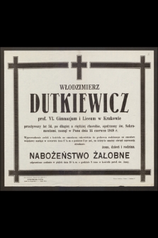 Włodzimierz Dutkiewicz prof. VI. Gimnazjum i Liceum w Krakowie przeżywszy lat 54 [...] zasnął w Panu dnia 14 czerwca 1948 r.