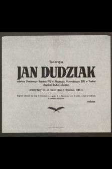 Towarzysz Jan Dudziak sekretarz Powiatowego Komitetu PPS w Chrzanowie, Przewodniczący TUR w Trzebini długoletni działacz robotniczy przeżywszy lat 55, zmarł dnia 8 września 1948 r.