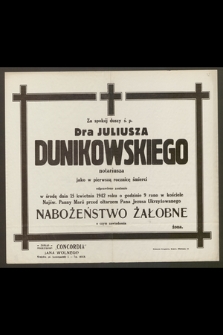 Za spokój duszy ś. p. dra Juliusza Dunikowskiego notariusza jako w pierwszą rocznicę śmierci odprawione zostanie w środę 15 kwietnia 1942 roku [...] nabożeństwo żałobne