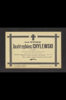 Inż. Witold Jastrzębiec Chylewski ze Lwowa zmarł dnia 21 lipca 1945 r., przeżywszy lat 68 [...]