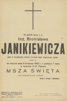 Za spokój duszy ś. p. inż. Bronisława Janikiewicza jako w dwudziestą siódmą rocznicę Jego tragicznego zgonu odbędzie się we wtorek dnia 8 kwietnia 1952 r. o godzinie 7 rano w kościele o.o. Pijarów msza święta [...]