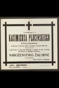 Za spokój duszy ś. p. Kazimierza Plucińskiego profesora gimnazjalnego urodzonego 11 listopada 1888 r., zmarłego 23 grudnia 1940 roku [...]
