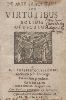 De Arte Sanctitatis Seu Virtutibus Solidis Opusculum / A R. P. Adalberto Tylkowski [...] Publico bono propositum. Cui in fine adjecta Aurea Monita S. Philippi Nerei