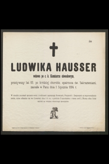 Ludwika Hausser wdowa po c. k. komisarzu obwodowym, przeżywszy lat 83 [...] zasnęła w Panu dnia 1 Stycznia 1894 r. [...]