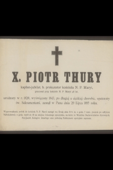 X. Piotr Thury kapłan-jubilat, b. prokurator kościoła N. P. Maryi [...] urodzony w r. 1820 [...] zasnął w panu 29 Lipca 1895 roku