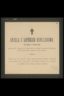 Aniela z Łapińskich Henclerowa Żona Inspektora c. k. Dyrekcyi Policyi urodzona w 1847 r. [...] dnia 10 Lipca 1892 r. rozstała się z tym światem [...]