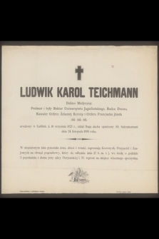Ludwik Karol Teichmann Doktor Medycyny, profesor i były Rektor Uniwersytetu Jagiellońskiego [...] urodzony w Lublinie d. 16 września 1826 r., oddał Bogu ducha [...] dnia 24 listopada 1895 roku