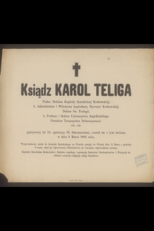Ksiądz Karol Teliga Prałat, Dziekan Kapituły Katedralnej Krakowskiej [...] b. Profesor i Rektor Uniwersytetu Jagiellońskiego [...] rozstał się z tym światem w dniu 9 Marca 1884 roku
