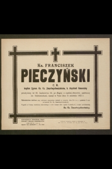 Ks. Franciszek Pieczyński C. R. kapłan Zgrom. Ks. Ks. Zmartwychwstańców, b. Asystent Generalny [...] zasnął w Panu dnia 21 kwietnia 1952 r. [...]