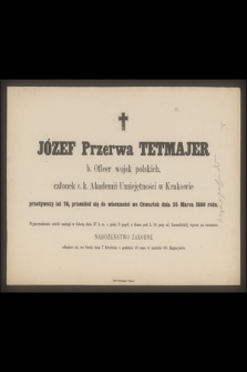 Józef Przerwa Tetmajer b. Oficer wojsk polskich [...] przeniósł się do wieczności we Czwartek 25 Marca 1880 roku