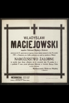Władysław Maciejowski inspektor Elektrowni Miejskiej w Krakowie [...] zginął śmiercią tragiczną w czasie działań wojennych w dniu 19września 1939 r. [...]