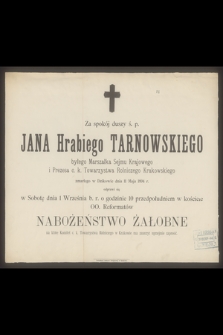 Za spokój duszy Jana Hrabiego Tarnowskiego byłego Marszałka Sejmu Krajowego i Prezesa c. k. Towarzystwa Rolniczego Krakowskiego zmarłego w Dzikowie dnia 11 Maja 1894 r. [...]