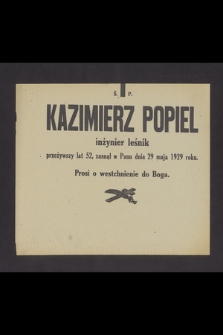 Ś. p. Kazimierz Popiel inżynier leśnik przeżywszy lat 52, zasnął w Panu dnia 29 maja 1929 roku. Prosi o westchnienie do Boga