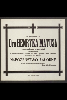 Za spokój duszy ś.p. Dra Henryka Matusa w pierwszą bolesną rocznicę śmierci odprawione zostanie dnia 5 stycznia 1942 r. [...] nabożeństwo żałobne [...]