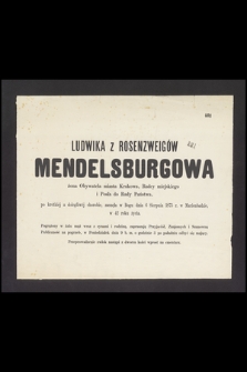 Ludwika z Rosenzweigów Mendelsburgowa, żona obywatela miasta Krakowa, radcy miejskiego i posła do Rady Państwa [...], zasnęła w Bogu dnia 6 sierpnia 1875 r. w Marienbadzie [...]