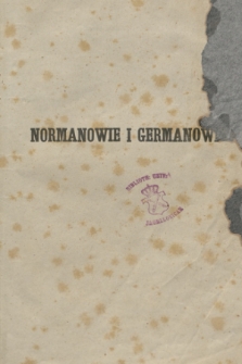 Normanowie i Germanowie z uwagą na dzieło P. A. Muncha Der Norske folks Historie, tudzież poglądem na Germanią przez Tacyta opisaną i jej u polskich pisarzów wziętość