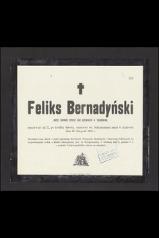 Feliks Bernardyński emeryt. kierownik zwrotnic kolei państwowych w Stanisławowie, przeżywszy lat 72, [...] zmarł w Krakowie dnia 29. Listopada 1900 r.