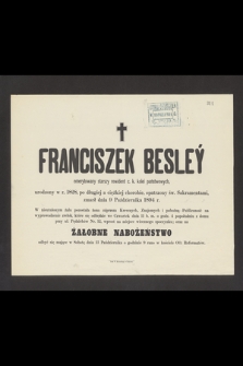 Franciszek Besleý emerytowany starszy rewident c. k. kolei państwowych, urodzony w r. 1828, [...] zmarł dnia 9 Października 1894 r.